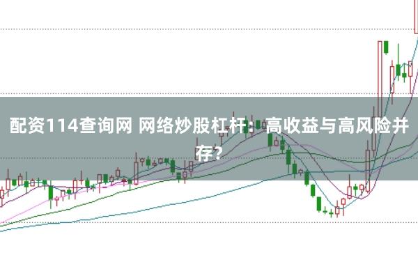 配资114查询网 网络炒股杠杆：高收益与高风险并存？
