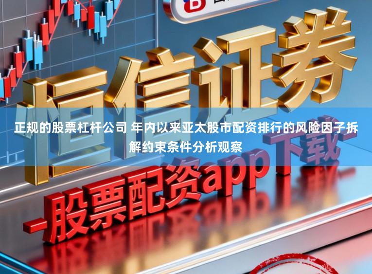 正规的股票杠杆公司 年内以来亚太股市配资排行的风险因子拆解约束条件分析观察