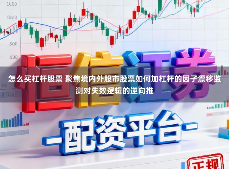 怎么买杠杆股票 聚焦境内外股市股票如何加杠杆的因子漂移监测对失效逻辑的逆向推