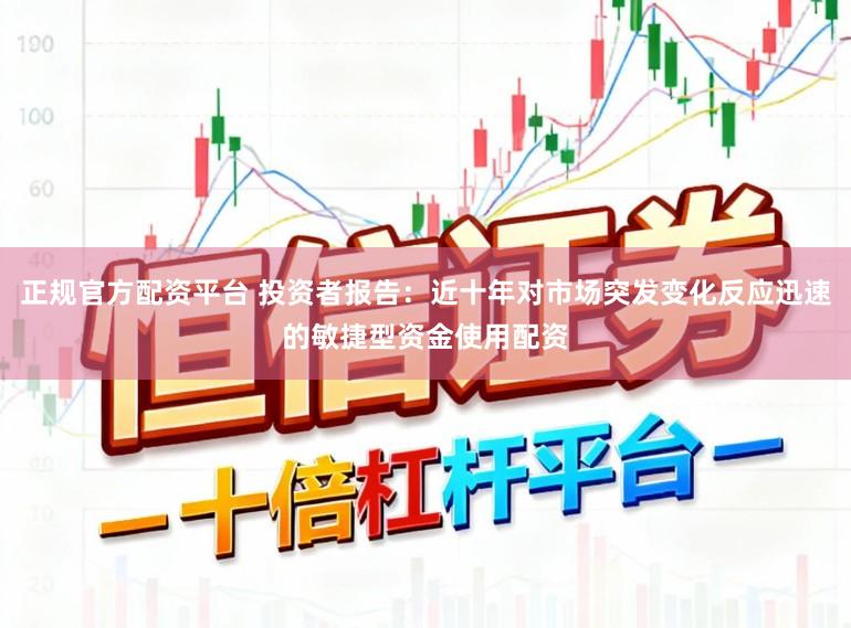 正规官方配资平台 投资者报告：近十年对市场突发变化反应迅速的敏捷型资金使用配资