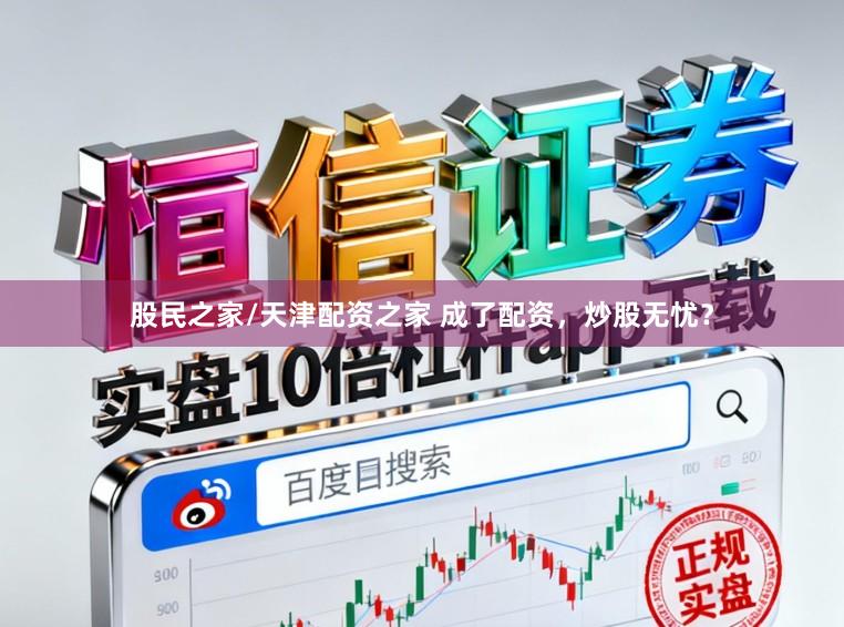 股民之家/天津配资之家 成了配资，炒股无忧？