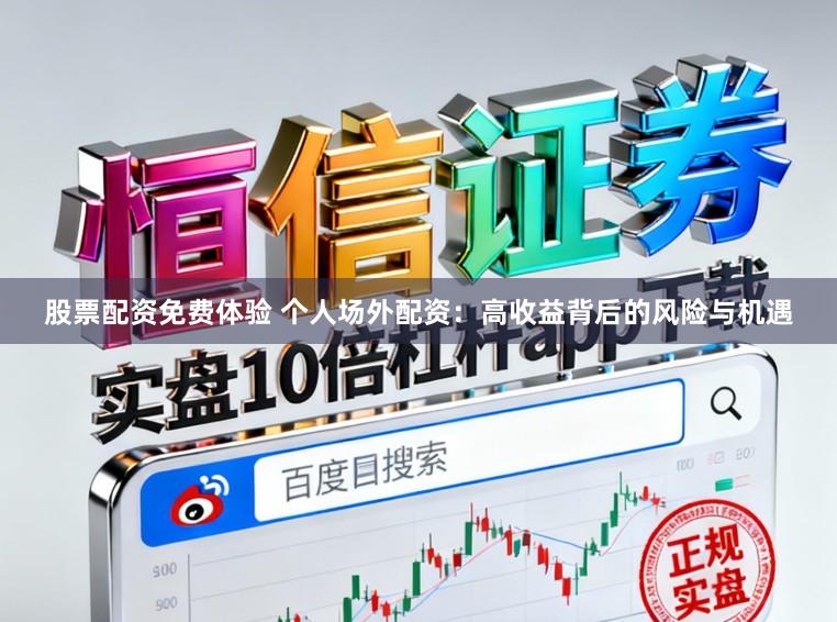 股票配资免费体验 个人场外配资：高收益背后的风险与机遇